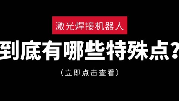 激光焊接機(jī)器人到底有哪些特殊點(diǎn)