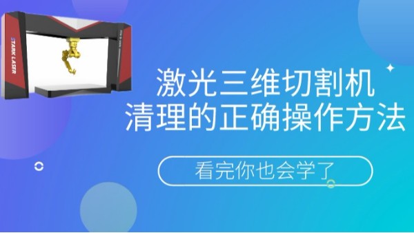 激光三維切割機(jī)清理的正確操作方法