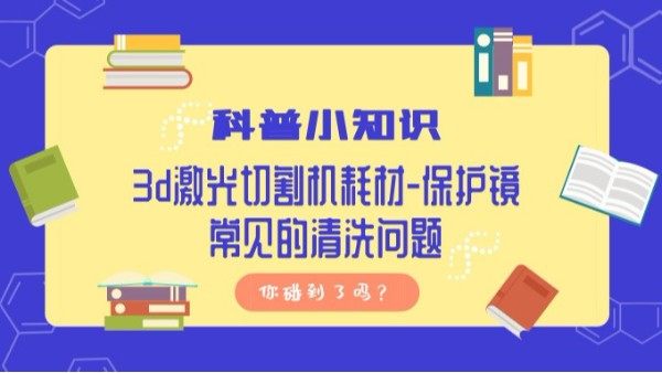 科普小知識,3d激光切割機耗材-保護鏡常見的清洗問題,你碰到了嗎？