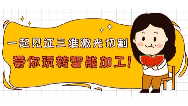 一起見證三維激光切割帶你玩轉(zhuǎn)智能加工！